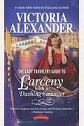 The Lady Travelers Guide To Larceny With A Dashing Stranger: The Rise And Fall Of Reginald Everheart