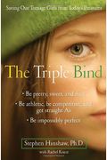 The Triple Bind: Saving Our Teenage Girls From Today's Pressures And Conflicting Expectations
