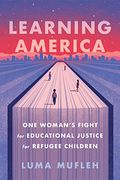 Learning America: One Woman's Fight For Educational Justice For Refugee Children