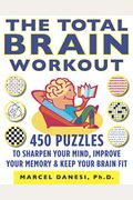 The Total Brain Workout: 450 Puzzles To Sharpen Your Mind, Improve Your Memory & Keep Your Brain Fit