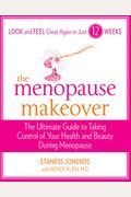 The Menopause Makeover: The Ultimate Guide To Taking Control Of Your Health And Beauty During Meonopause