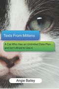 Texts From Mittens: A Cat Who Has An Unlimited Data Plan...And Isn't Afraid To Use It