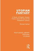 Utopian Fantasy: A Study Of English Utopian Fiction Since The End Of The Nineteenth Century
