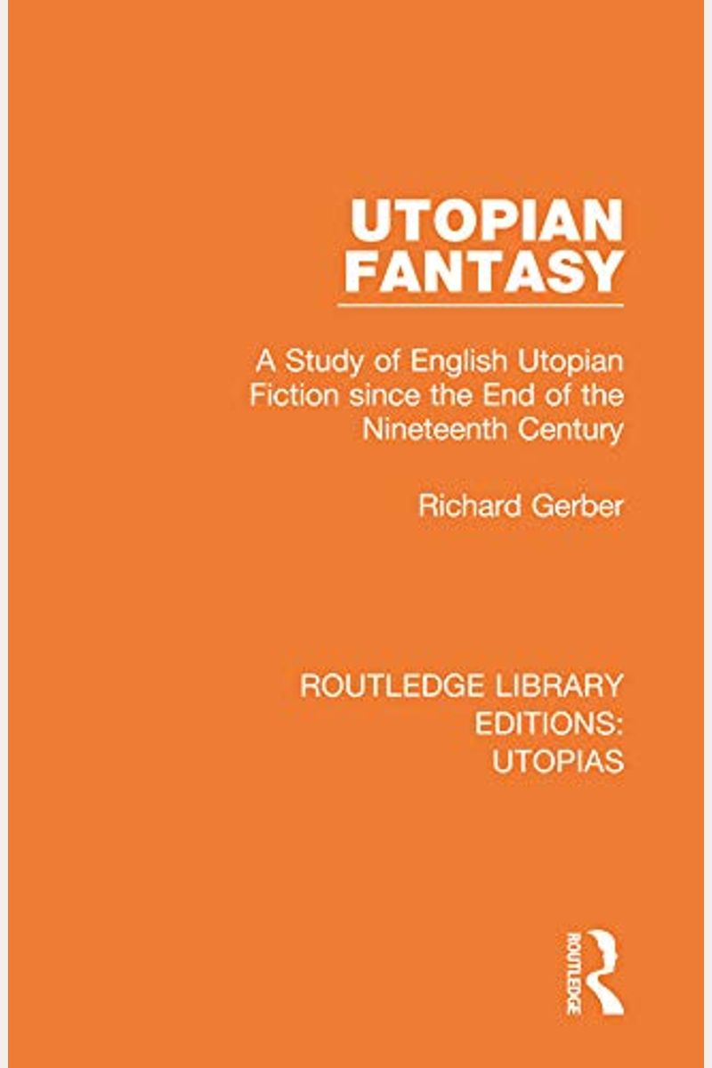 Utopian Fantasy: A Study Of English Utopian Fiction Since The End Of The Nineteenth Century