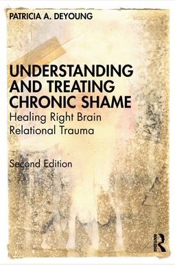 Understanding And Treating Chronic Shame: Healing Right Brain Relational Trauma Understanding And Treating Chronic Shame: Healing Right Brain Relational Trauma
