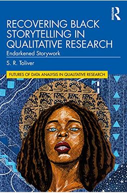 Recovering Black Storytelling In Qualitative Research: Endarkened Storywork Recovering Black Storytelling In Qualitative Research: Endarkened Storywork