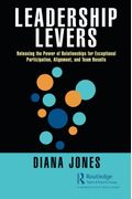 Leadership Levers: Releasing The Power Of Relationships For Exceptional Participation, Alignment, And Team Results