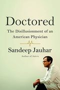 Doctored: The Disillusionment Of An American Physician: The Disillusionment Of An American Physician