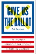 Give Us The Ballot: The Modern Struggle For Voting Rights In America