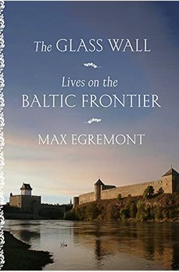 The Glass Wall: Lives on the Baltic Frontier The Glass Wall: Lives on the Baltic Frontier