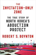 The Invitation-Only Zone: The True Story Of North Korea's Abduction Project