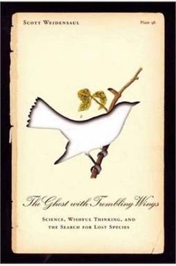 The Ghost with Trembling Wings: Science, Wishful Thinking and the Search for Lost Species The Ghost with Trembling Wings: Science, Wishful Thinking and the Search for Lost Species