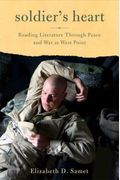Soldier's Heart: Reading Literature Through Peace And War At West Point