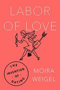 Labor Of Love: The Invention Of Dating