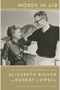 Words In Air: The Complete Correspondence Between Elizabeth Bishop And Robert Lowell