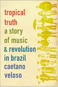 Tropical Truth: A Story Of Music And Revolution In Brazil