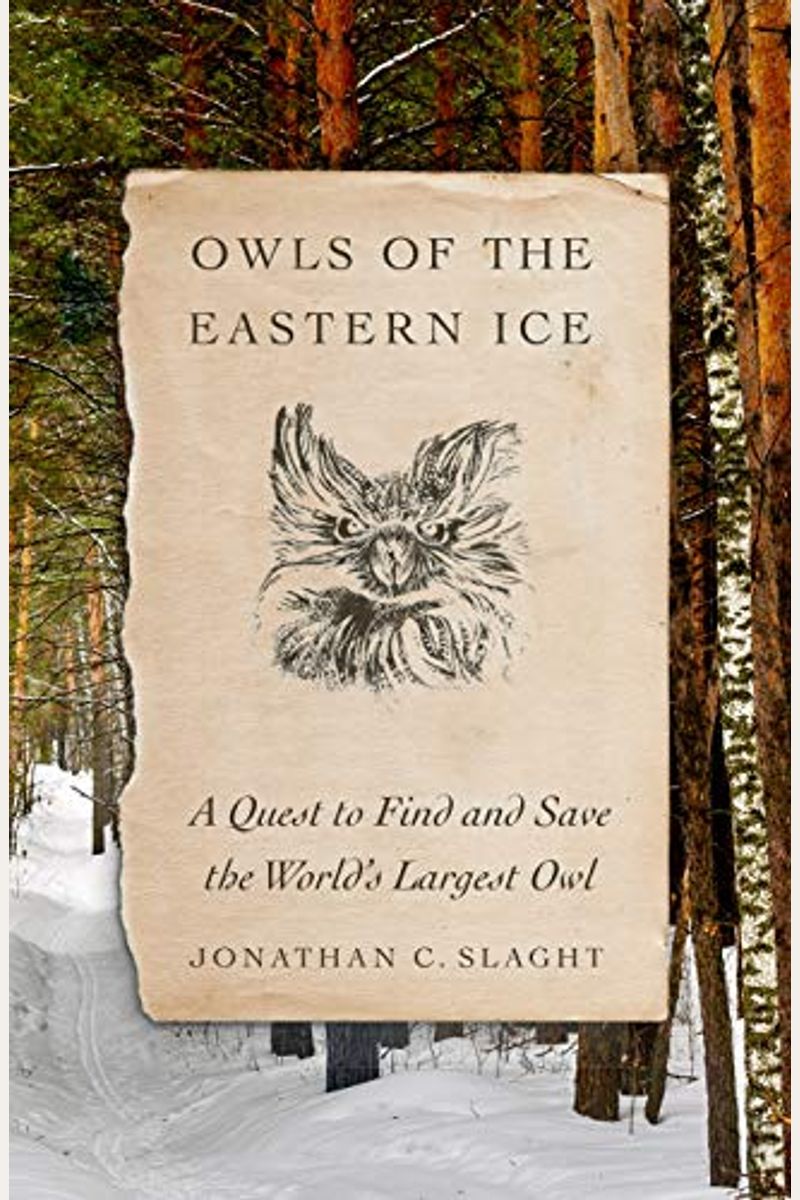 Owls Of The Eastern Ice: A Quest To Find And Save The World's Largest Owl