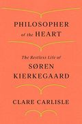 Philosopher Of The Heart: The Restless Life Of SøRen Kierkegaard