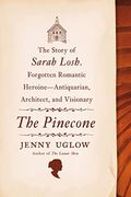 The Pinecone: The Story Of Sarah Losh, Forgotten Romantic Heroine--Antiquarian, Architect, And Visionary