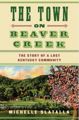 The Town on Beaver Creek: The Story of a Lost Kentucky Community The Town on Beaver Creek: The Story of a Lost Kentucky Community