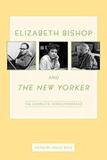Elizabeth Bishop And The New Yorker: The Complete Correspondence