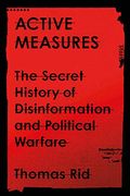 Active Measures: The Secret History Of Disinformation And Political Warfare