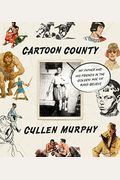 Cartoon County: My Father And His Friends In The Golden Age Of Make-Believe