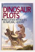Dinosaur Plots And Other Intrigues In Natural History