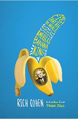 The Fish That Ate the Whale: The Life and Times of America's Banana King The Fish That Ate the Whale: The Life and Times of America's Banana King