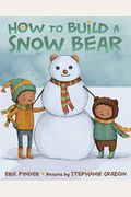 How To Build A Snow Bear: A Picture Book
