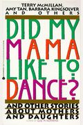 Did My Mama Like to Dance?: And Other Stories About Mothers and Daughters