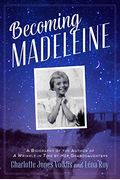 Becoming Madeleine: A Biography Of The Author Of A Wrinkle In Time By Her Granddaughters