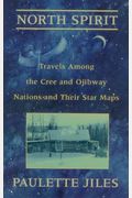 North Spirit: Travels Among The Cree And Ojibway Nations and Their Star Maps