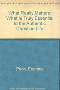 What Really Matters: What Is Truly Essential To The Authentic Christian Life