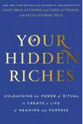 Your Hidden Riches: Unleashing The Power Of Ritual To Create A Life Of Meaning And Purpose