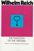 The Function Of The Orgasm: Sex-Economic Problems Of Biological Energy (The Discovery Of The Orgone, Vol. 1)