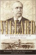 Villard: The Life and Times of an American Titan