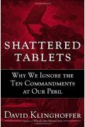 Shattered Tablets: Why We Ignore the Ten Commandments at Our Peril