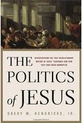 The Politics Of Jesus: Rediscovering The True Revolutionary Nature Of The Teachings Of Jesus And How They Have Been Corrupted