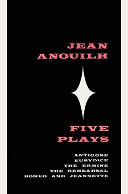 Five Plays: Antigone, Eurydice, the Ermine, the Rehearsal, Romeo and Jeannette Five Plays: Antigone, Eurydice, the Ermine, the Rehearsal, Romeo and Jeannette