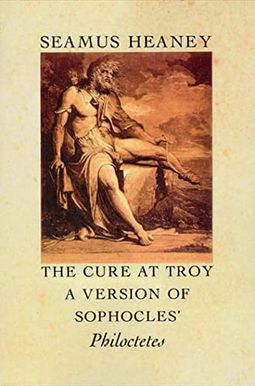 The Cure At Troy: A Version Of Sophocles' Philoctetes The Cure At Troy: A Version Of Sophocles' Philoctetes