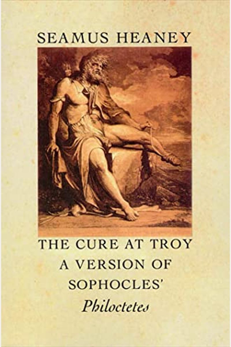 The Cure At Troy: A Version Of Sophocles' Philoctetes