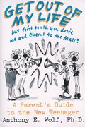 Get Out Of My Life, But First Could You Drive Me And Cheryl To The Mall?: A Parent's Guide To The New Teenager
