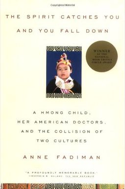 The Spirit Catches You And You Fall Down: A Hmong Child, Her American Doctors, And The Collision Of Two Cultures The Spirit Catches You And You Fall Down: A Hmong Child, Her American Doctors, And The Collision Of Two Cultures
