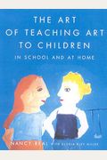 The Art Of Teaching Art To Children: In School And At Home
