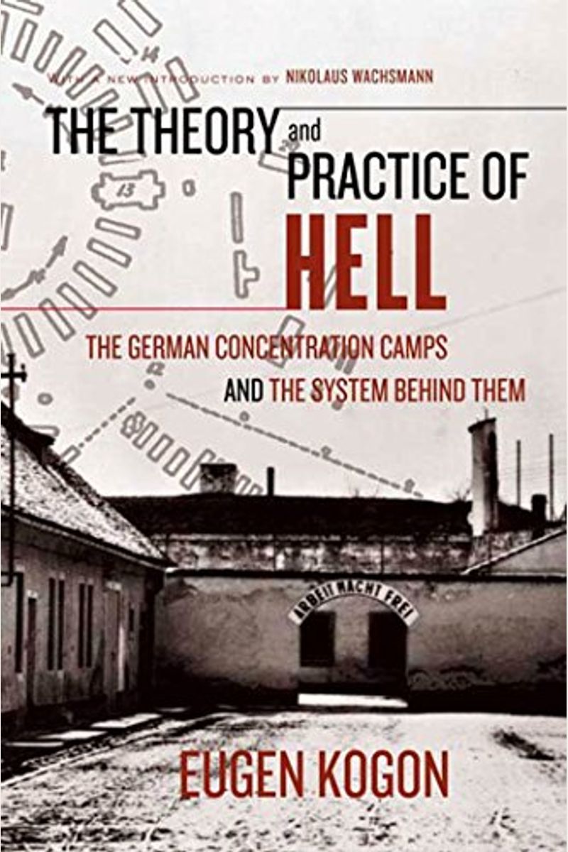 The Theory And Practice Of Hell: The German Concentration Camps And The System Behind Them