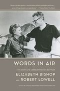 Words In Air: The Complete Correspondence Between Elizabeth Bishop And Robert Lowell