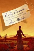 O My America!: Six Women And Their Second Acts In A New World