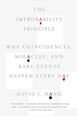 The Improbability Principle: Why Coincidences, Miracles, And Rare Events Happen Every Day The Improbability Principle: Why Coincidences, Miracles, And Rare Events Happen Every Day