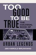 Too Good To Be True: The Colossal Book Of Urban Legends